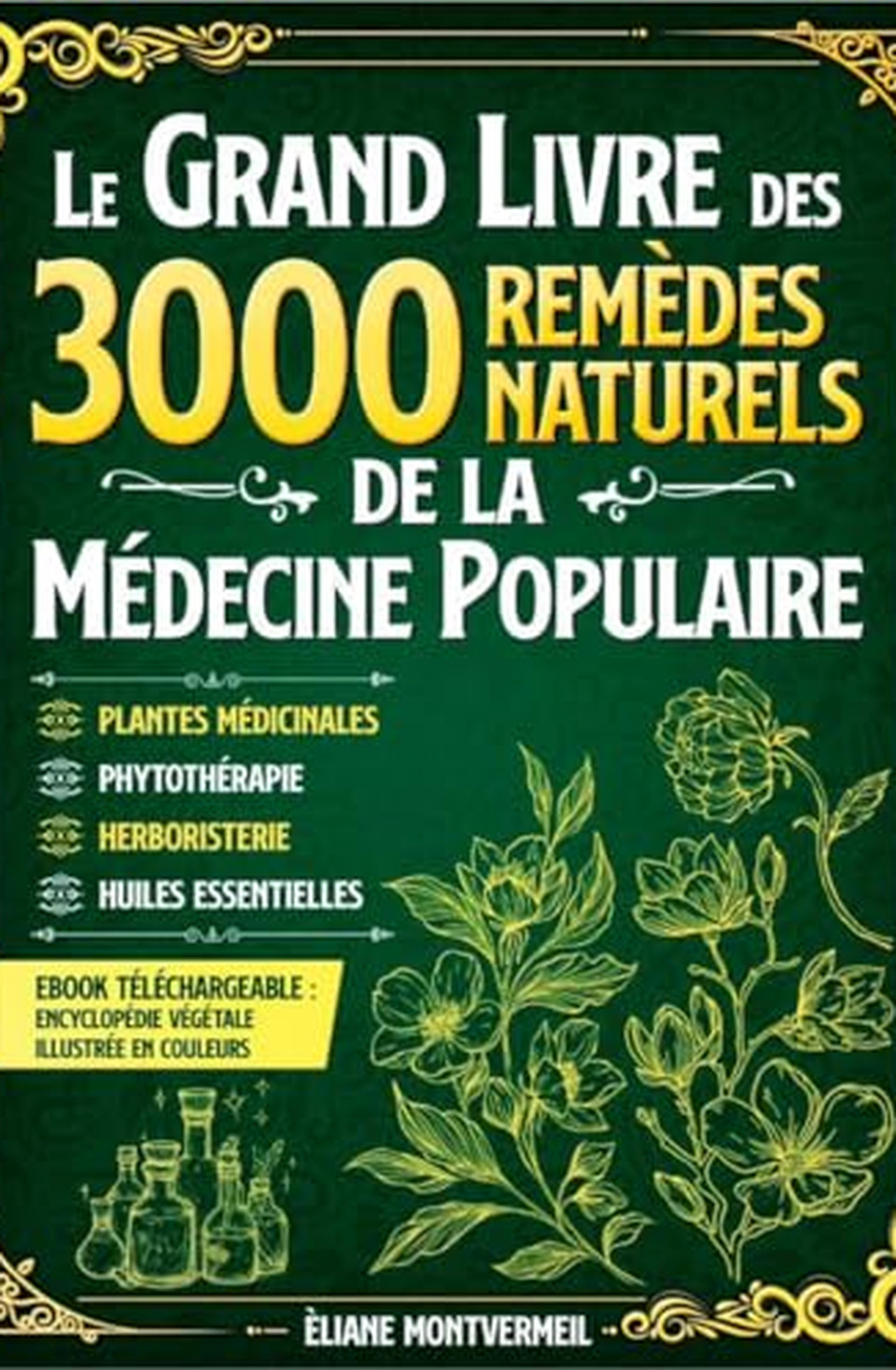 LE GRAND LIVRE DES 3000 REMÈDES NATURELS DE LA MÉDECINE POPULAIRE: Huiles Essentielles, Argent Colloïdal, Homéopathie, Ayurveda, Naturopathie, Phytothérapie ... Traditionnelle. (French Edition)