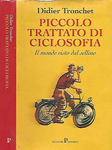 Piccolo trattato di ciclosofia. Il mondo visto dal sellino.