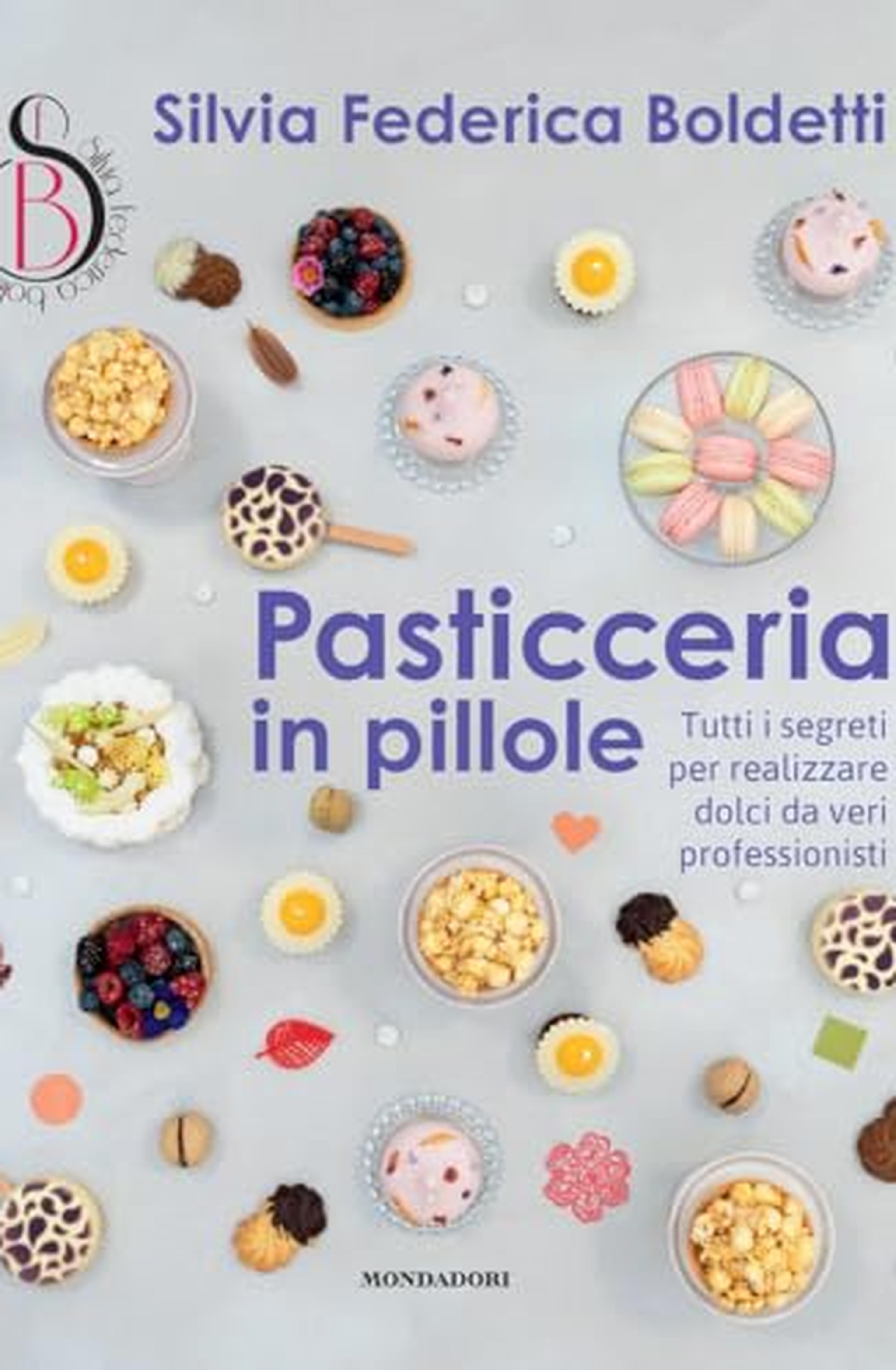 Pasticceria in pillole. Tutti i segreti per realizzare dolci da veri professionisti