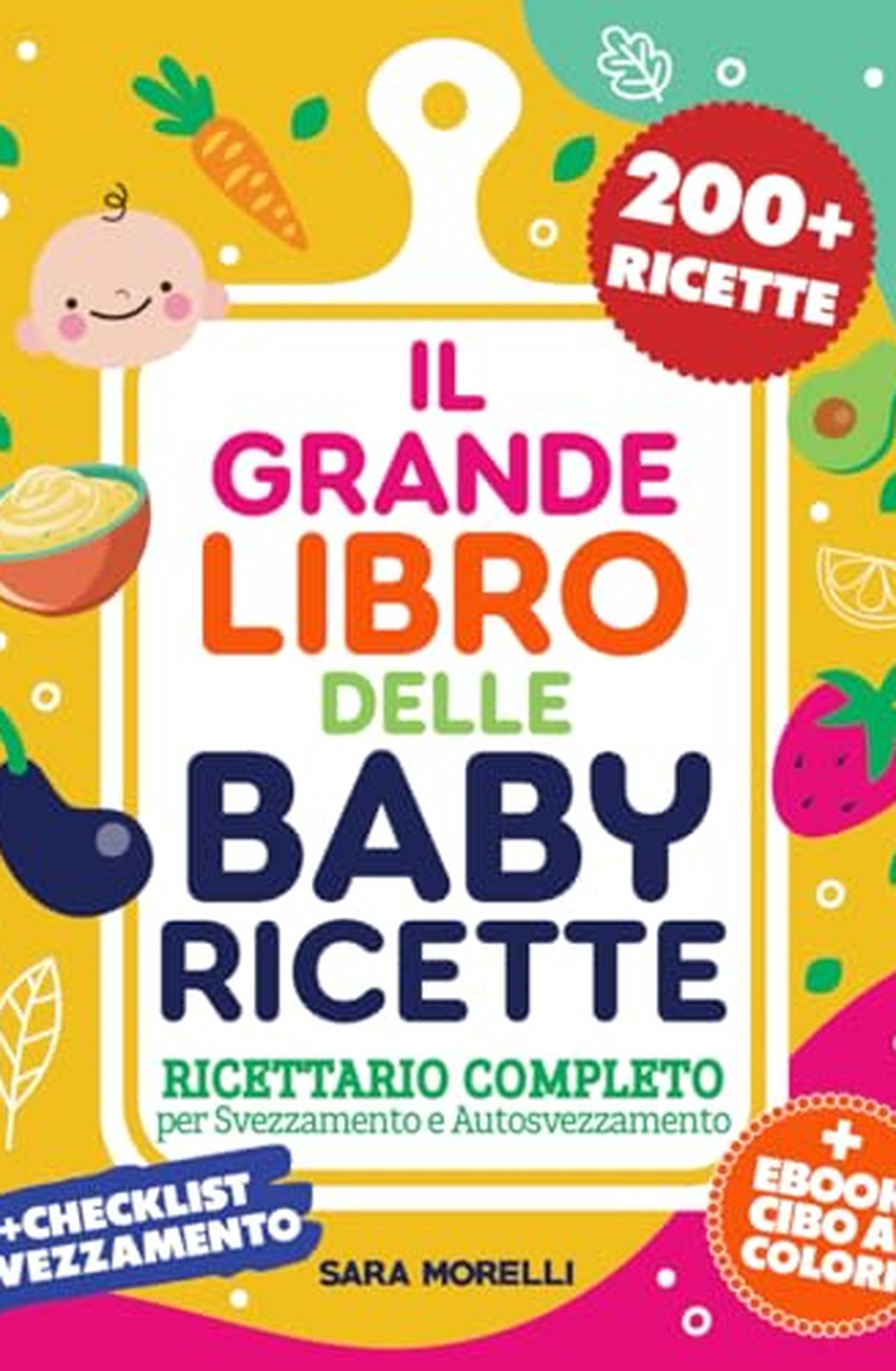 IL GRANDE LIBRO DELLE BABY RICETTE: Ricettario Completo Per Svezzamento e Autosvezzamento - 200+ Ricette Nutrienti e Veloci per Ogni Fase Della Crescita (Dai 6 ai 12+ mesi)
