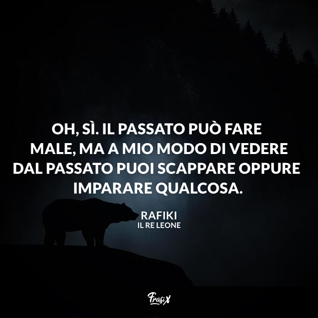 Oh, sì. Il passato può fare male, ma a mio modo di vedere dal passato puoi scappare oppure imparare qualcosa.