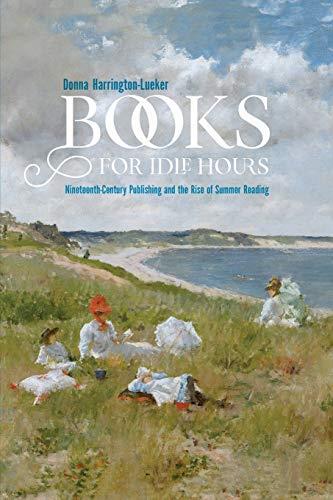 Books for Idle Hours: Nineteenth-Century Publishing and the Rise of Summer Reading