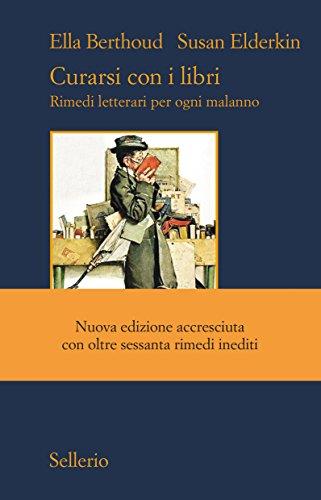 Curarsi con i libri: Rimedi letterari per ogni malanno. Nuova edizione accresciuta
