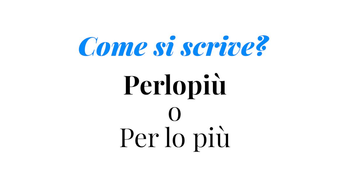 come si scrive perlopiu