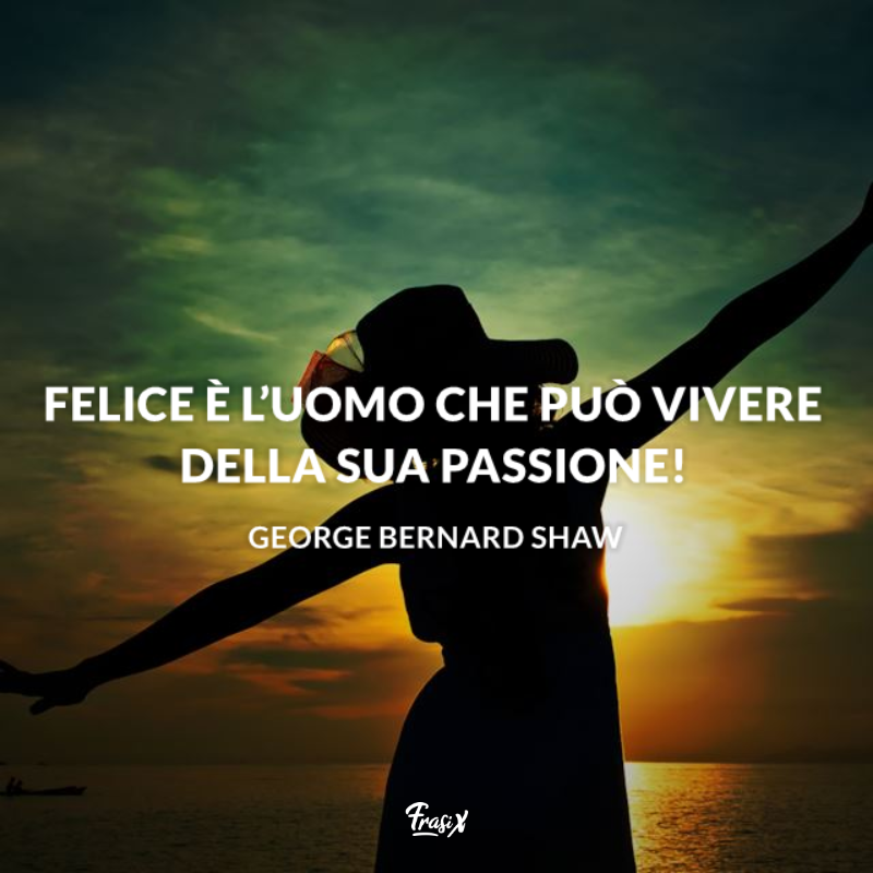 Felice è l’uomo che può vivere della sua passione! 