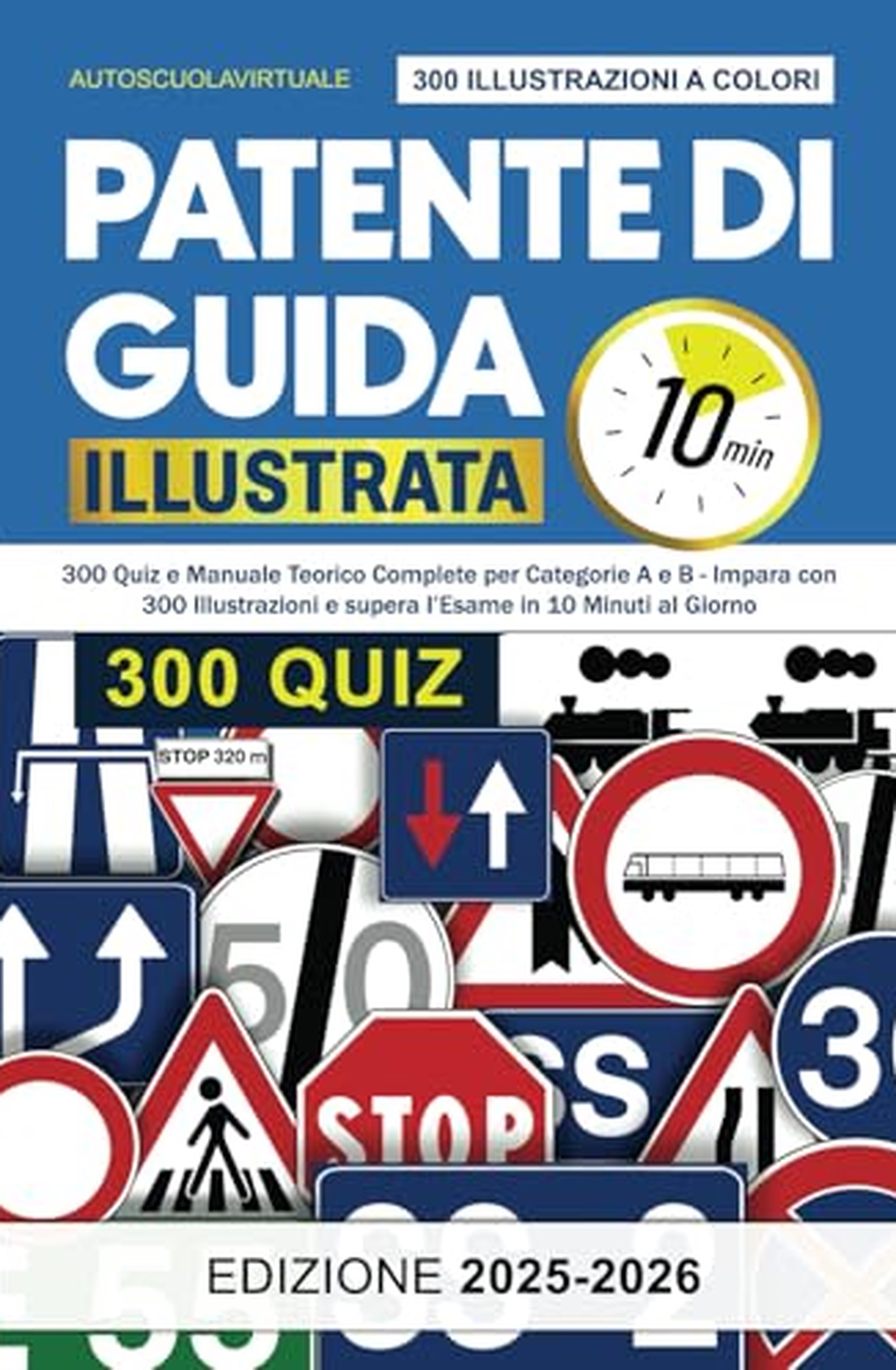 Patente di Guida Illustrata: Il Corso Completo con 300 Quiz e Manuale Teorico per Categorie A e B – Supera l'Esame Senza Sforzo con 10 Minuti al Giorno