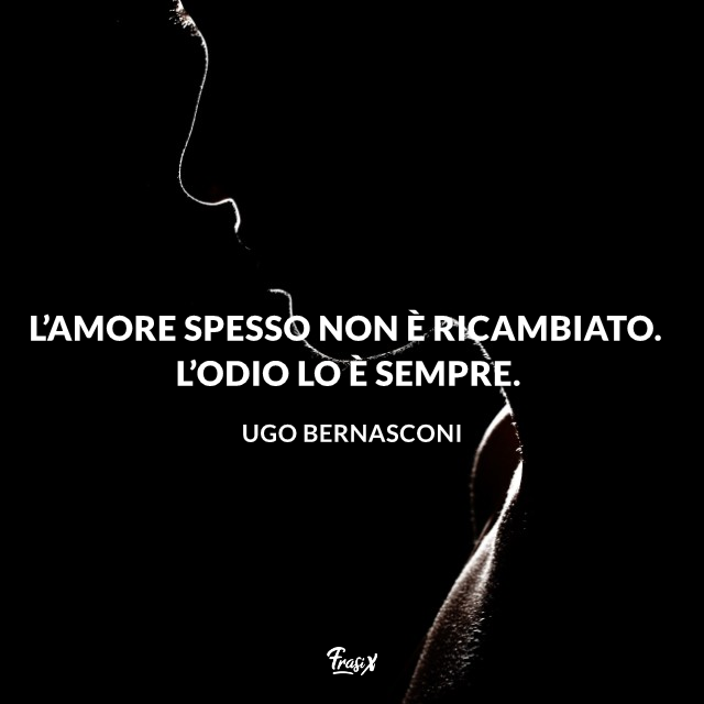 L’amore spesso non è ricambiato. L’odio lo è sempre. 
