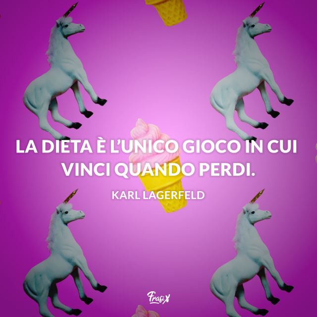 La dieta è l’unico gioco in cui vinci quando perdi.  
