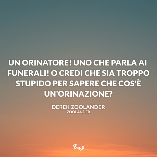 Un orinatore! Uno che parla ai funerali! O credi che sia troppo stupido per sapere che cos'è un'orinazione?
