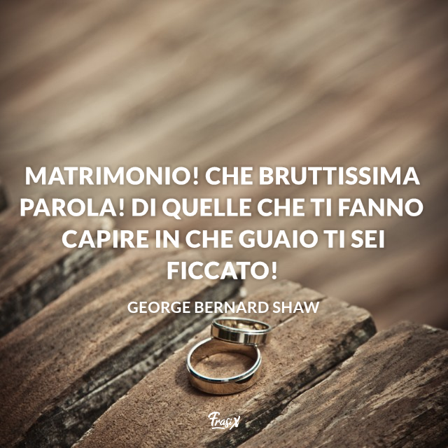 Matrimonio! Che bruttissima parola! Di quelle che ti fanno capire in che guaio ti sei ficcato!