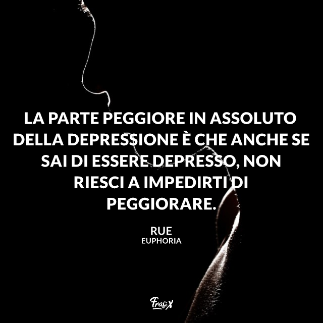 La parte peggiore in assoluto della depressione è che anche se sai di essere depresso, non riesci a impedirti di peggiorare.