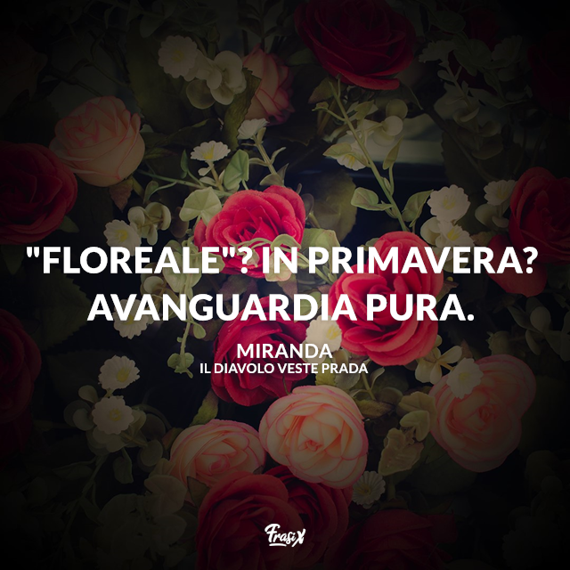"Floreale"? In primavera? Avanguardia pura.