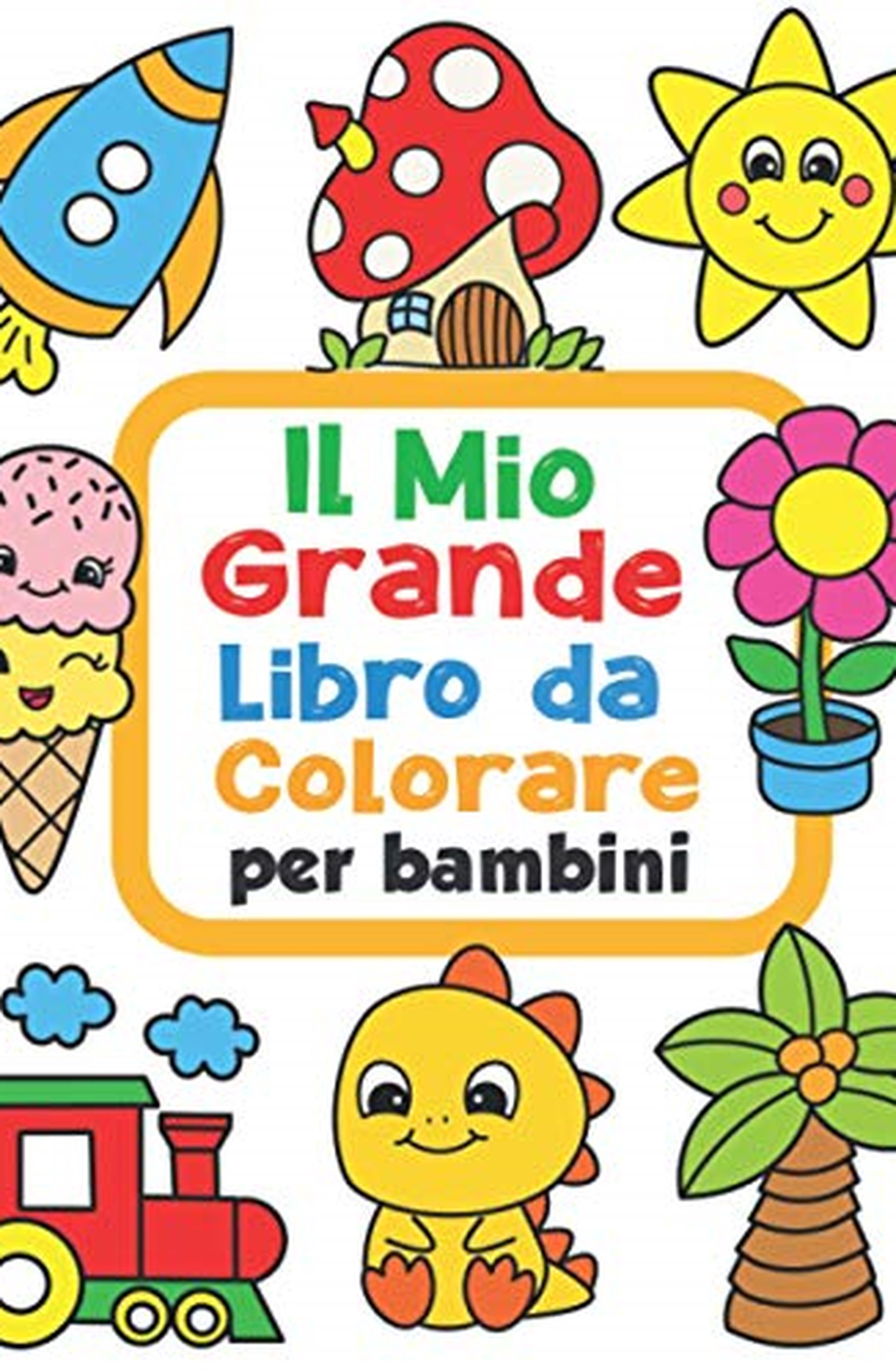 Il Mio Grande Libro da Colorare per Bambini: 100 Divertenti disegni con immagini facili da colorare per bambini da 1 a 4 anni