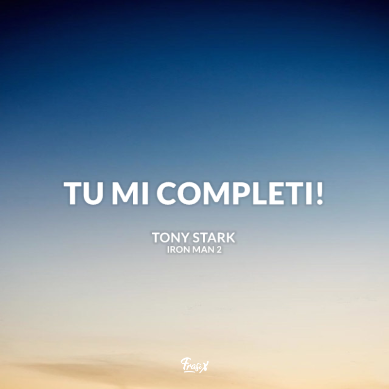 Immagini con frasi celebri iron man di Tony Stark: tu mi completi!