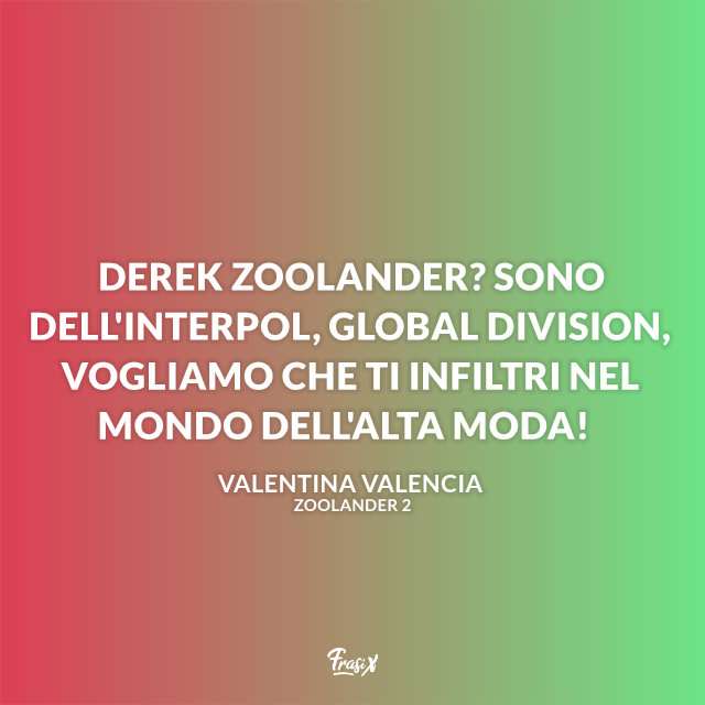 Derek Zoolander? Sono dell'Interpol, global division, vogliamo che ti infiltri nel mondo dell'alta moda!