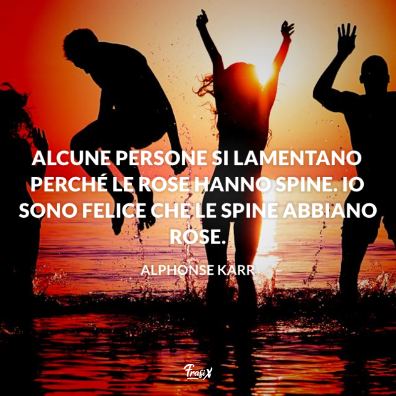 Alcune persone si lamentano perché le rose hanno spine. Io sono felice che le spine abbiano rose.