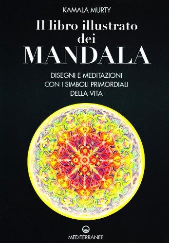 Il libro illustrato dei mandala. Disegni e meditazioni con i simboli di vita primordiali (copertina flessibile)
