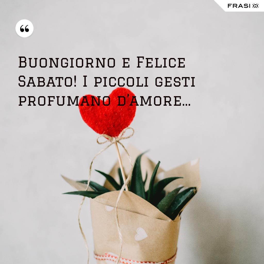Buongiorno e Felice Sabato! I piccoli gesti profumano d’amore...