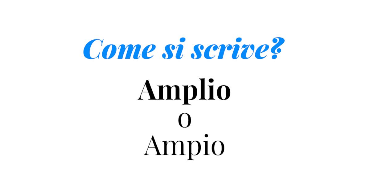 Come Si Scrive Tutte E Due Come si scrive amplio o ampio