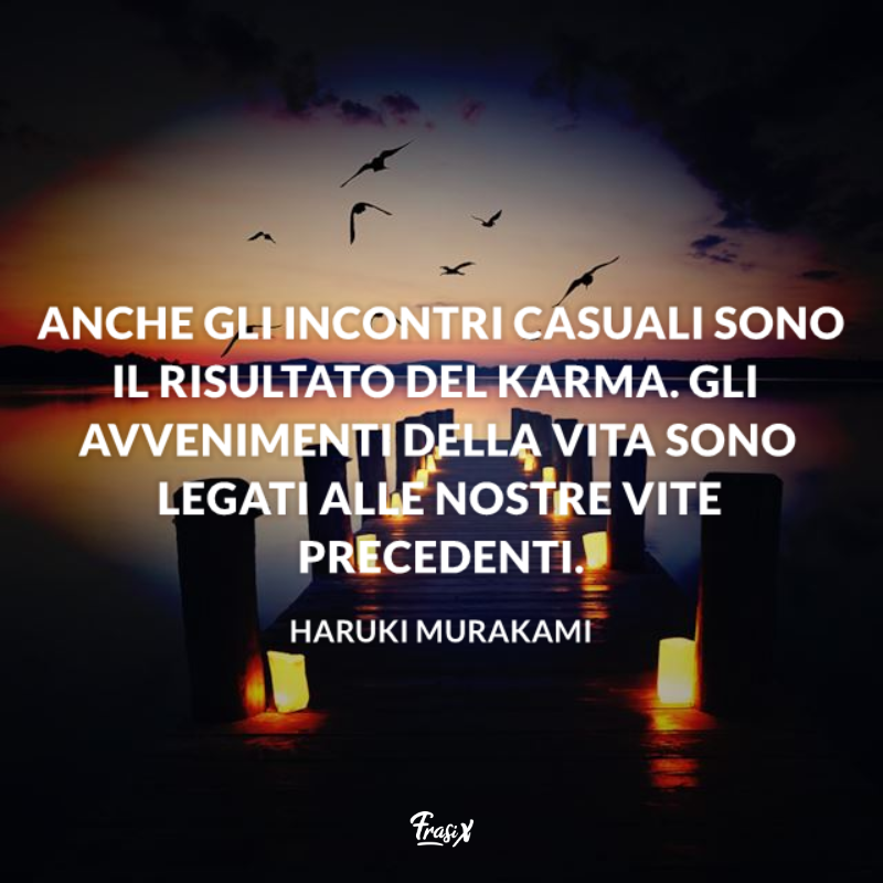  Anche gli incontri casuali sono il risultato del karma. Gli avvenimenti della vita sono legati alle nostre vite precedenti. 
