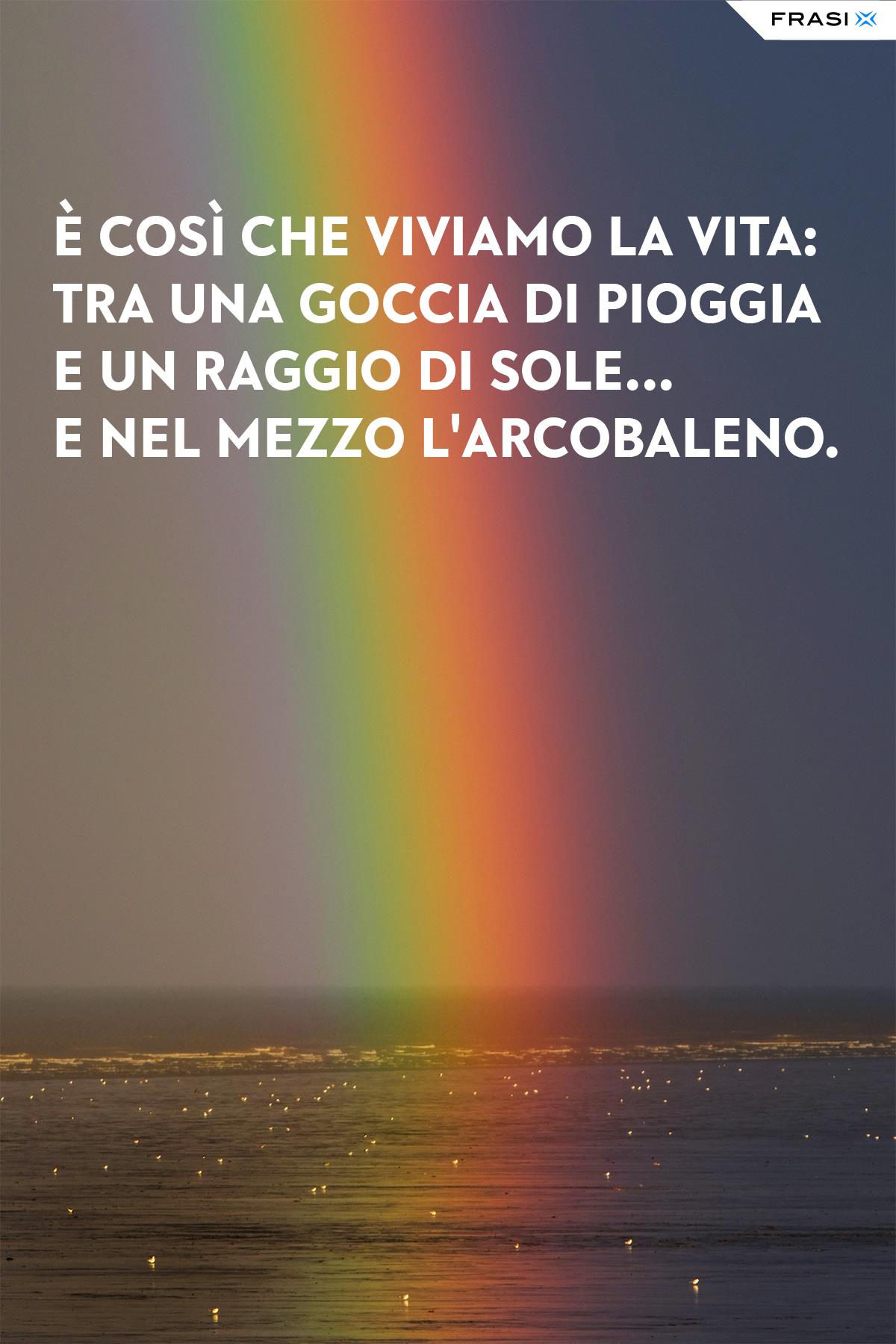 Immagini con frasi sull'arcobaleno e vita