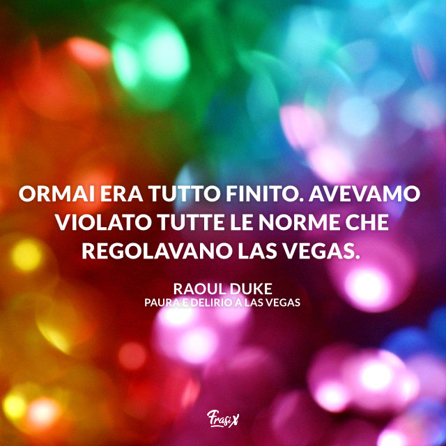 Ormai era tutto finito. Avevamo violato tutte le norme che regolavano Las Vegas.