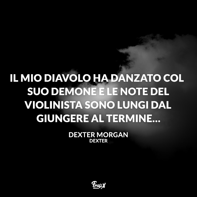 Il mio diavolo ha danzato col suo demone e le note del violinista sono lungi dal giungere al termine…