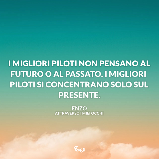 I migliori piloti non pensano al futuro o al passato. I migliori piloti si concentrano solo sul presente.