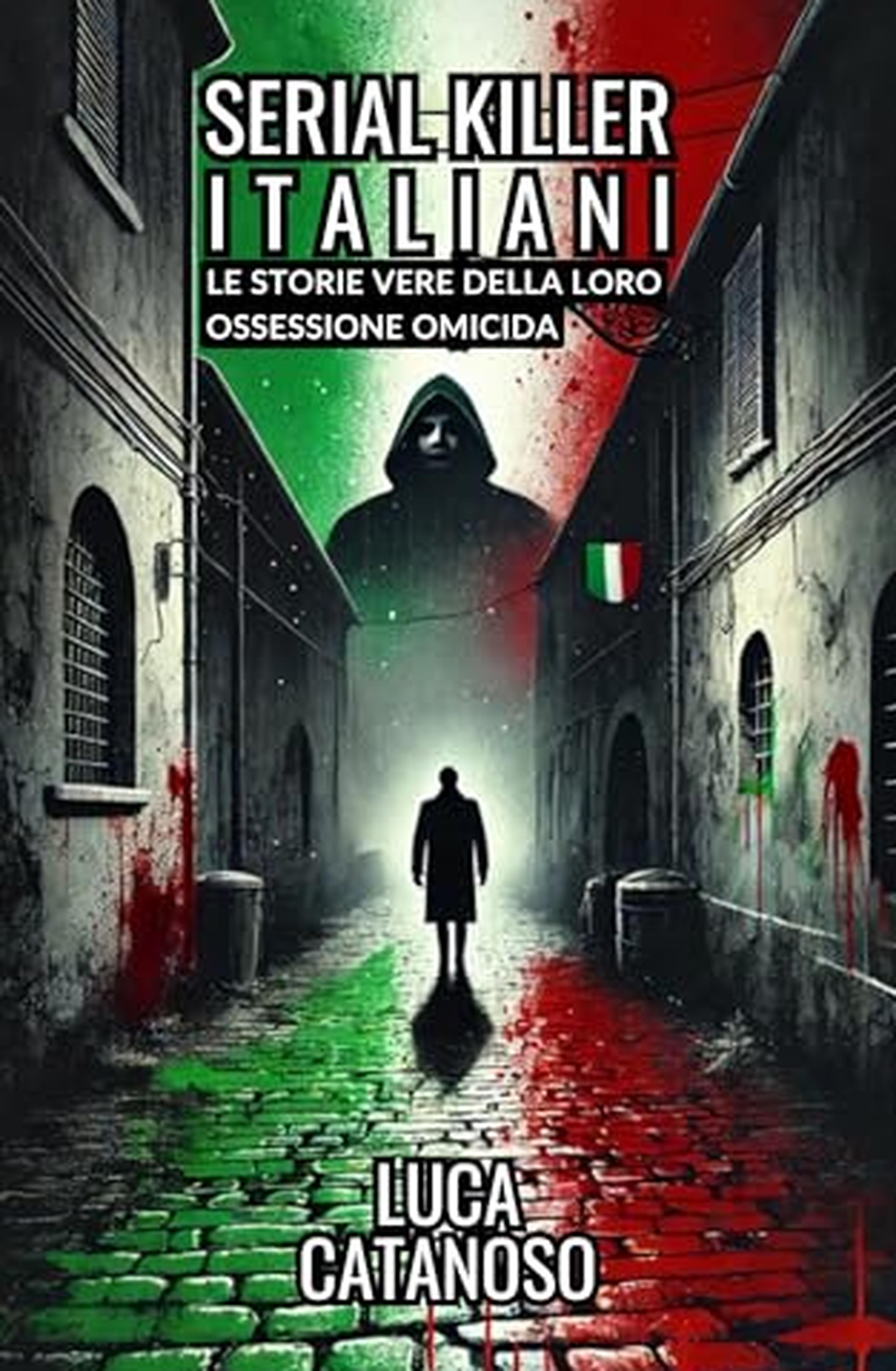 Serial Killer Italiani: Un Libro che Racconta le storie Vere Della Loro Ossessione Omicida : Il grande enigma dei Killer Storici in Italia e della Loro Mente Ed il lato oscuro della natura umana