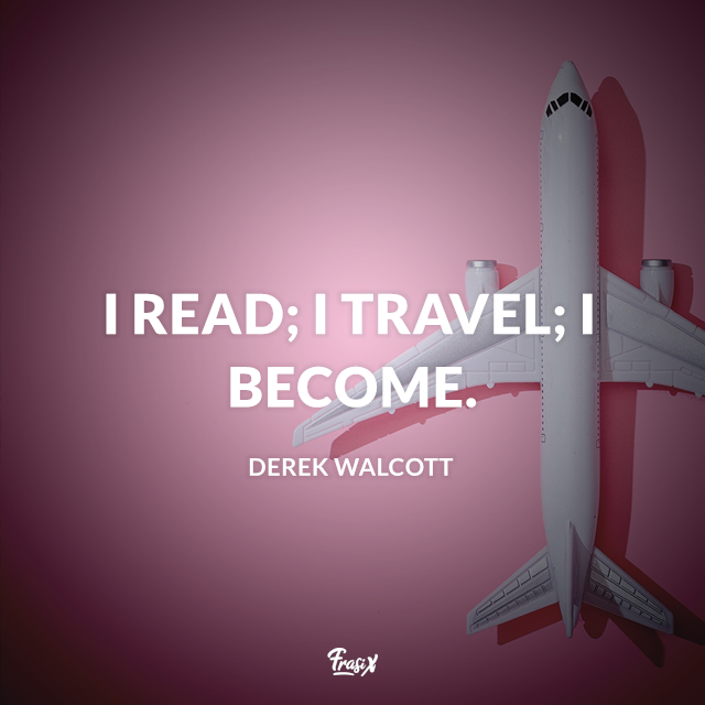 I read; I travel; I become.