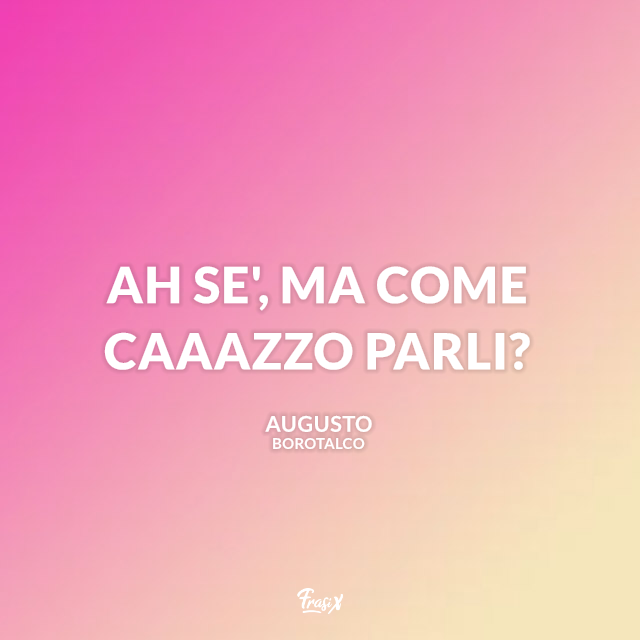 Ah Se', ma come caaazzo parli?