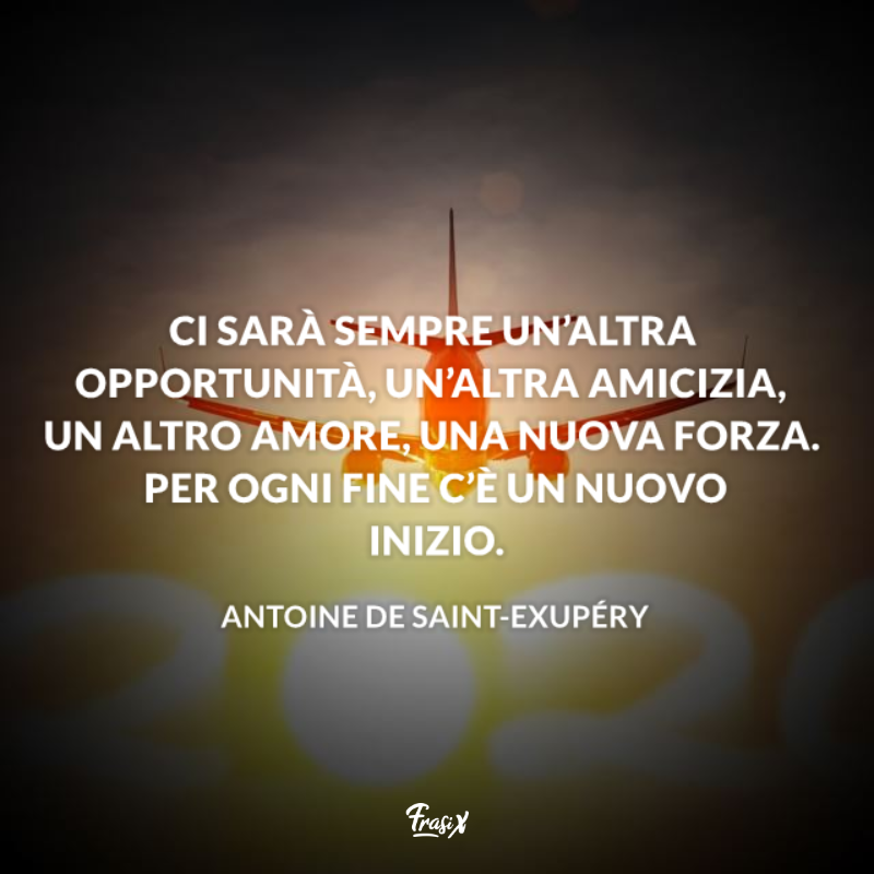 Ci sarà sempre un'altra opportunità, un'altra amicizia, un nuovo amore. Per ogni fine c'è un nuovo inizio.