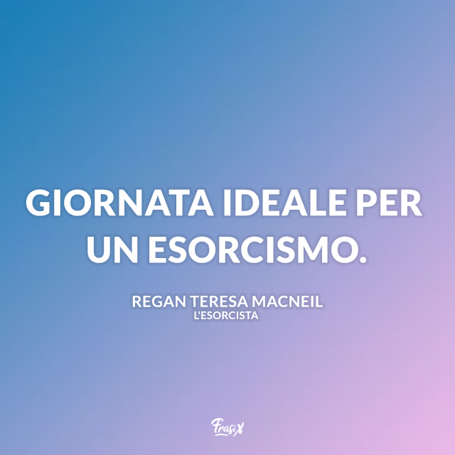 Giornata ideale per un esorcismo.