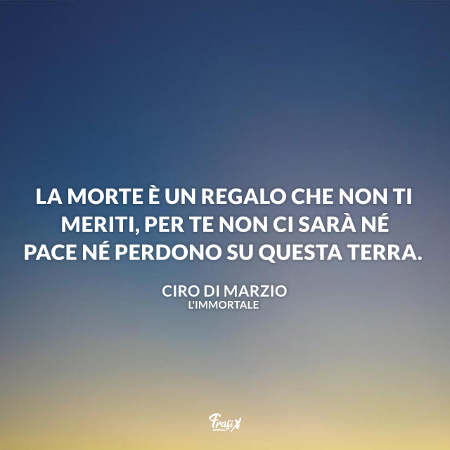 La morte è un regalo che non ti meriti, per te non ci sarà né pace né perdono su questa terra.