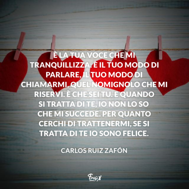 Immagini con frasi d'amore per lui ti amo di Carlos Ruiz Zafòn: è la tua voce che mi tranquillizza.