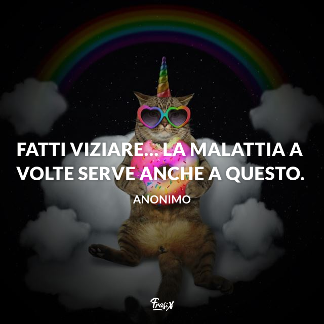 Fatti viziare... la malattia a volte serve anche a questo
