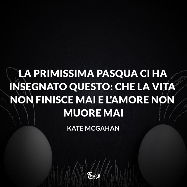 La primissima Pasqua ci ha insegnato questo: che la vita non finisce mai e l'amore non muore mai