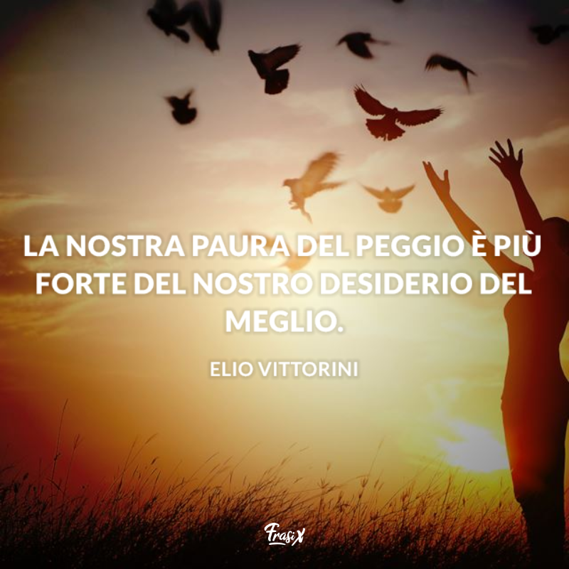 La nostra paura del peggio è più forte del nostro desiderio del meglio. 