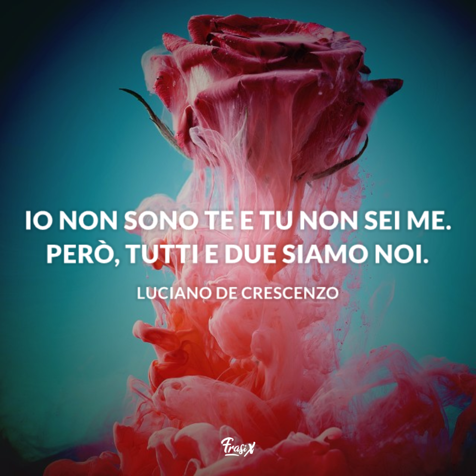Io non sono te e tu non sei me. Però, tutti e due siamo noi.