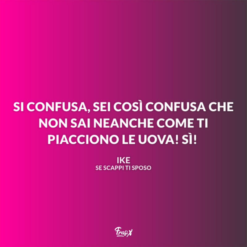 Immagine con citazione ike per se scappi ti sposo frasi