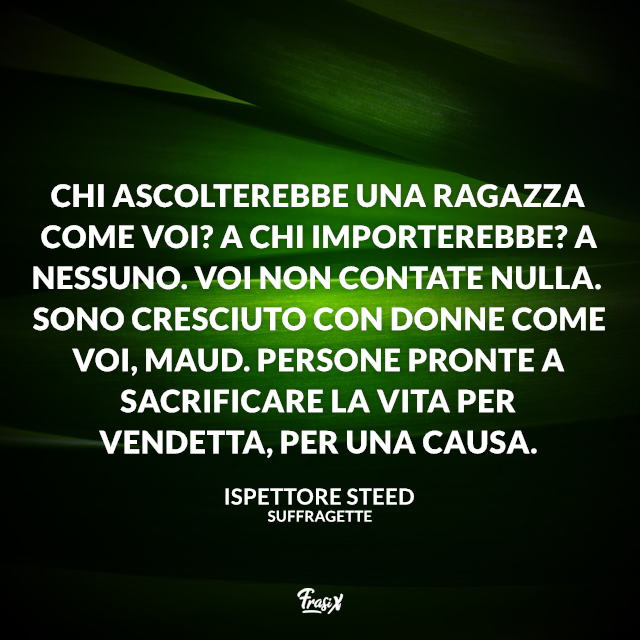 Chi ascolterebbe una ragazza come voi? A chi importerebbe? A nessuno. Voi non contate nulla. Sono cresciuto con donne come voi, Maud. Persone pronte a sacrificare la vita per vendetta, per una causa.