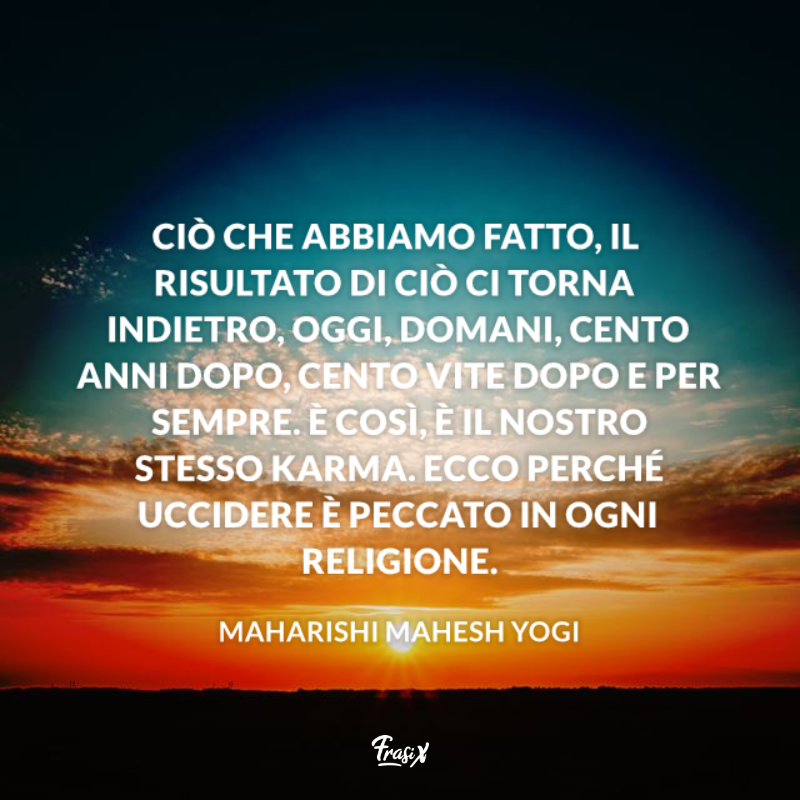 Tramonto del sole Ciò che abbiamo fatto, il risultato di ciò ci torna indietro, oggi, domani, cento anni dopo, cento vite dopo e per sempre. È così, è il nostro stesso karma. Ecco perché uccidere è peccato in ogni religione. campagna