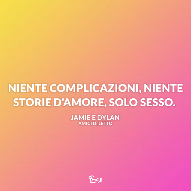 Niente complicazioni, niente storie d'amore, solo sesso.