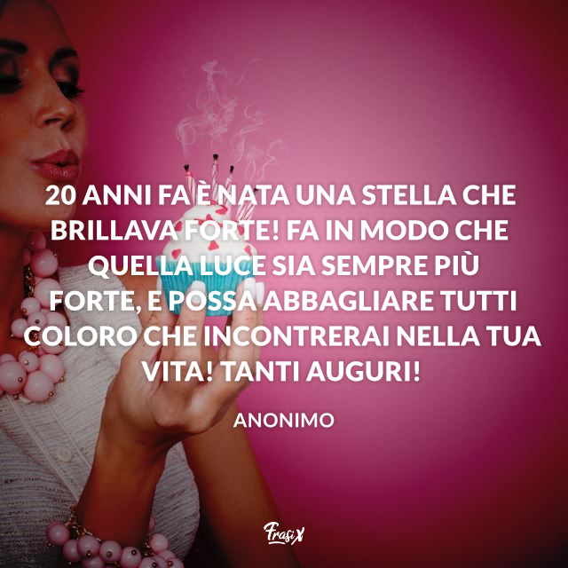 20 anni fa è nata una stella che brillava forte! Fa in modo che quella luce sia sempre più forte, e possa abbagliare tutti coloro che incontrerai nella tua vita! Tanti auguri!