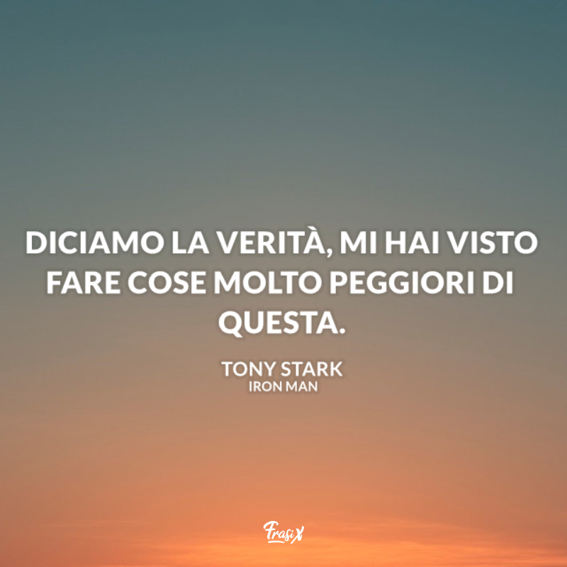 Immagini con frasi celebri iron man: diciamo la verità, mi ha visto fare cose molto peggiori di questa.