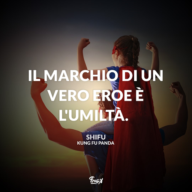 Il marchio di un vero eroe è l'umiltà.