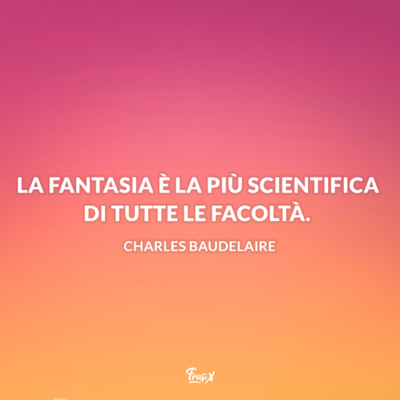 Immagine con frase celebre baudelaire: la fantasia è la più scientifica di tutte le facoltà