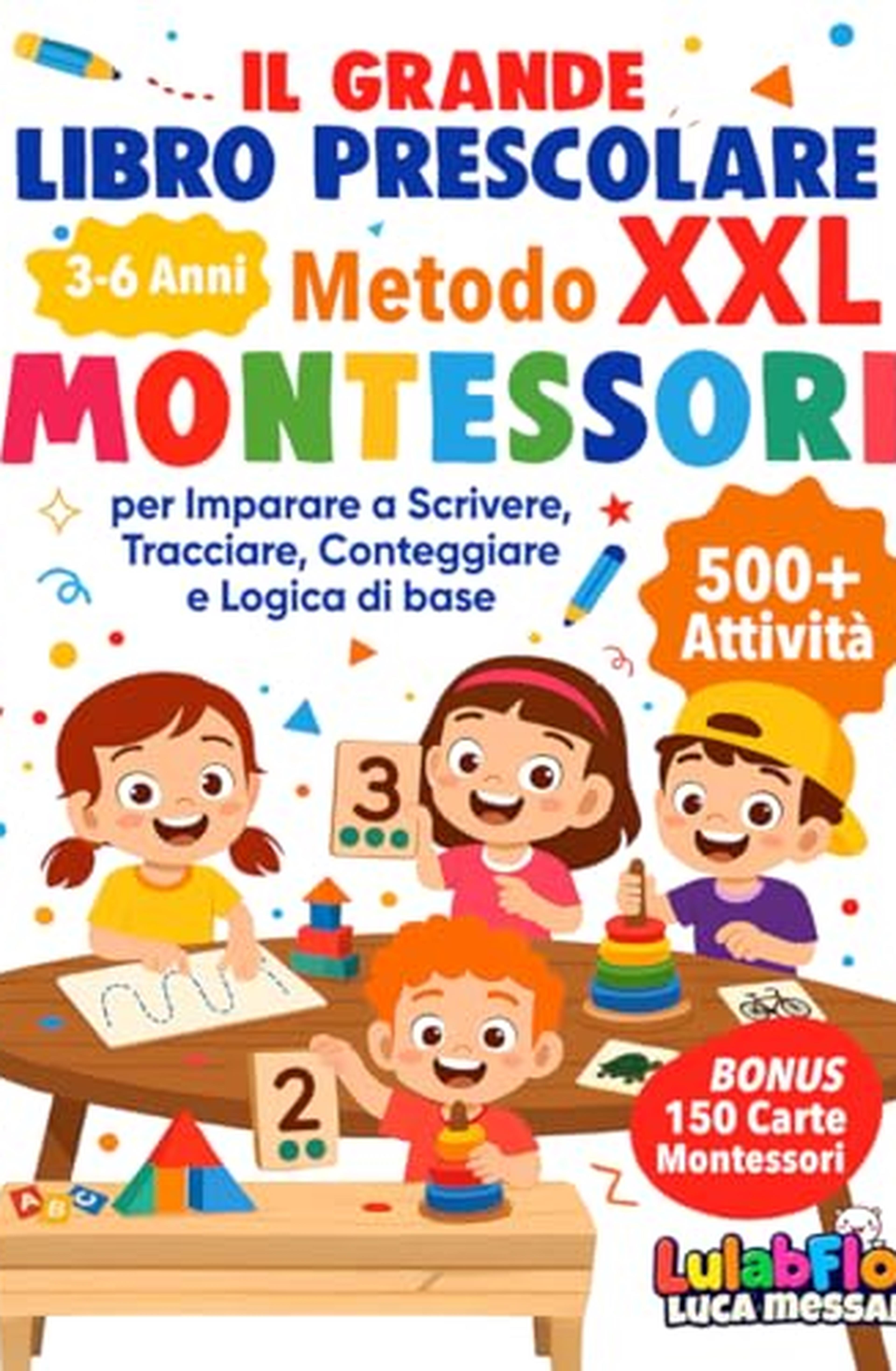 Il Grande Libro Prescolare XXL – Metodo Montessori: 500+ Attività per Imparare a Scrivere, Tracciare, Conteggiare e Logica di base - da 3 a 6 Anni.