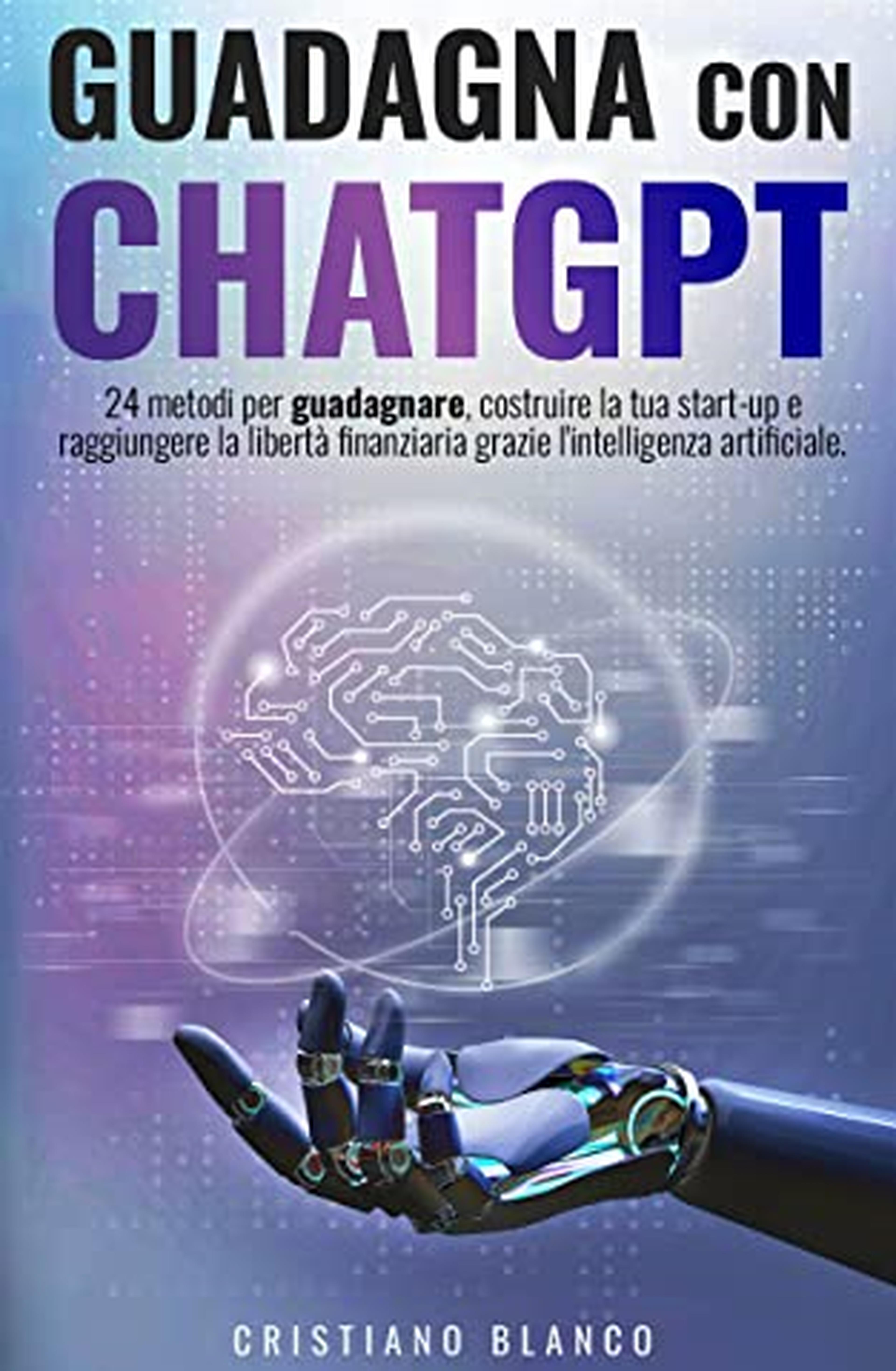 Guadagna con ChatGPT: 24 metodi per guadagnare, costruire la tua start-up e raggiungere la libertà finanziaria grazie l'intelligenza artificiale