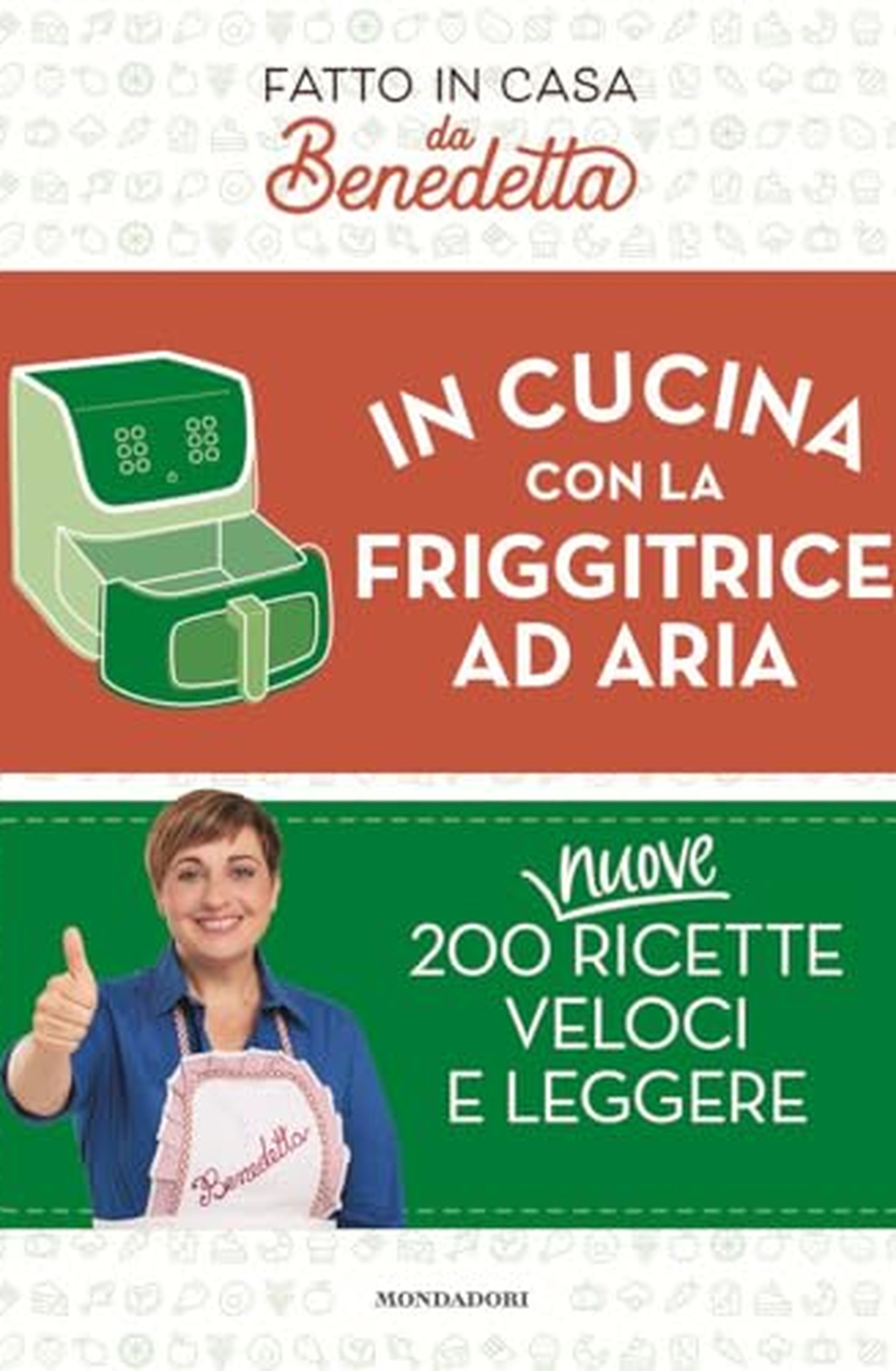 In cucina con la friggitrice ad aria. 200 nuove ricette veloci e leggere. Fatto in casa da Benedetta